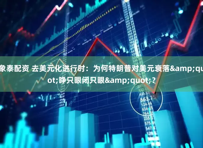 象泰配资 去美元化进行时：为何特朗普对美元衰落&quot;睁只眼闭只眼&quot;？